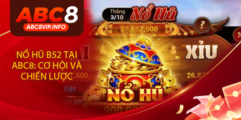 Nổ Hũ B52 Tại ABC8: Cơ Hội Và Chiến Lược